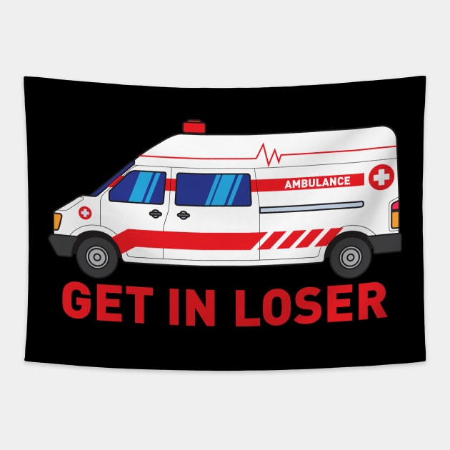 Get in Loser - Funny Paramedic EMT medical emergency Gift Tapestry by Shirtbubble