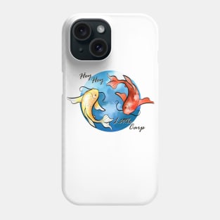 "Hey Hey Little Carp" Phone Case