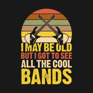 I may be old but i got to see all the cool bands T-Shirt