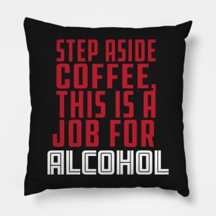 Step aside coffee this is a job for Alcohol, funny drinking coffee & tequila design Pillow