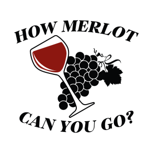 How Merlot Can You Go? T-Shirt