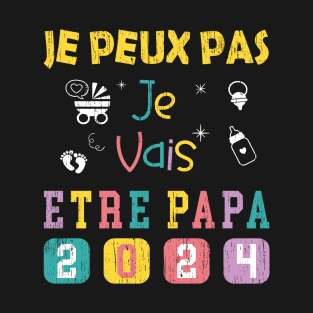 Je Peux Pas Je Vais Être Papa 2024 T-Shirt