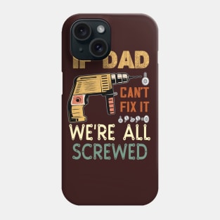 if dad cant fix it we are all screwed..fathers day gift Phone Case