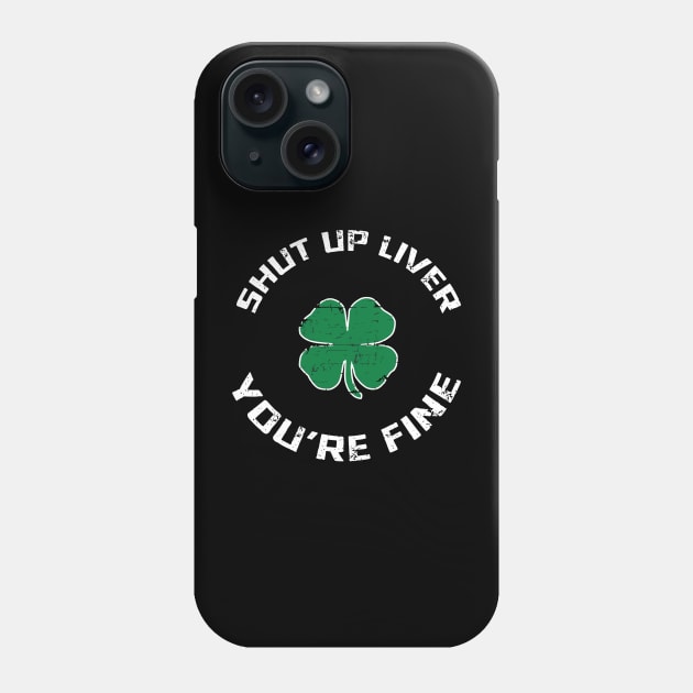 Shut Up Liver You’re Fine St Patrick’s Day Phone Case by stopse rpentine