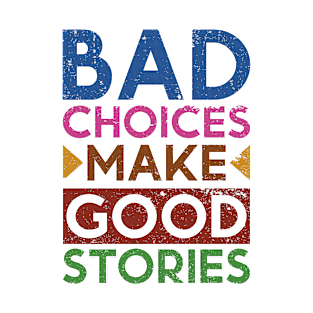 Bad Choices Make Good Stories T-Shirt