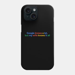 Google knows a lot , but my wife knows it all Phone Case