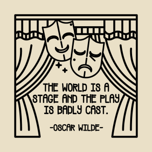 The World Is a Stage and the Play Is Badly Cast T-Shirt