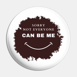 Sorry Not Everyone Can Be Me Pin