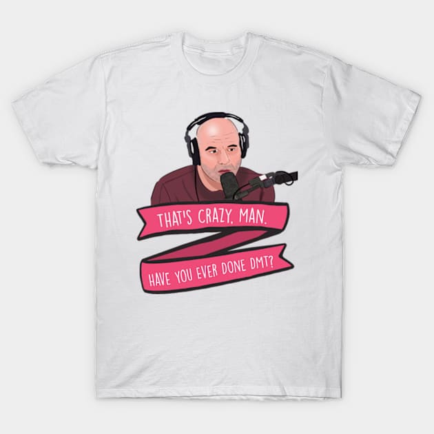 Joe Rogan Thats Crazy Man, Have You Ever Done DMT - Joe Rogan - T-Shirt | TeePublic