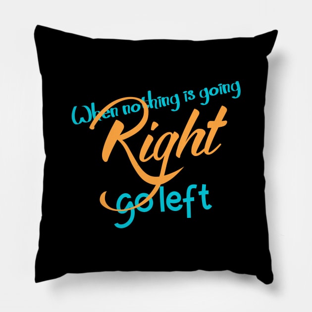 When Nothing Is Right Go Left Pillow by Threads & Trades