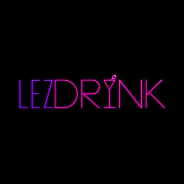 Lez Drink! by Near and Queer to My Heart