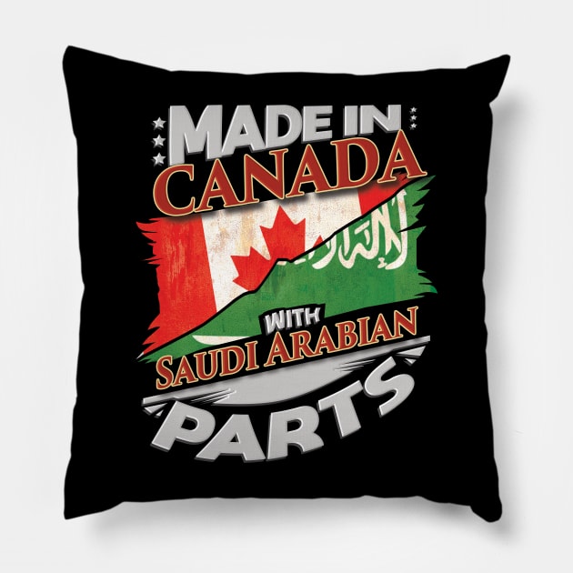 Made In Canada With Saudi Arabian Parts - Gift for Saudi Arabian From Saudi Arabia Pillow by Country Flags