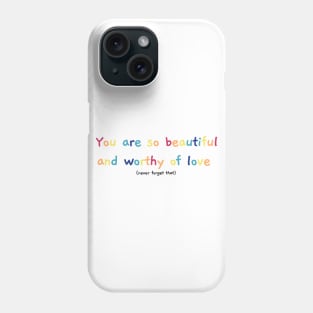 Beautiful and worthy of love Phone Case