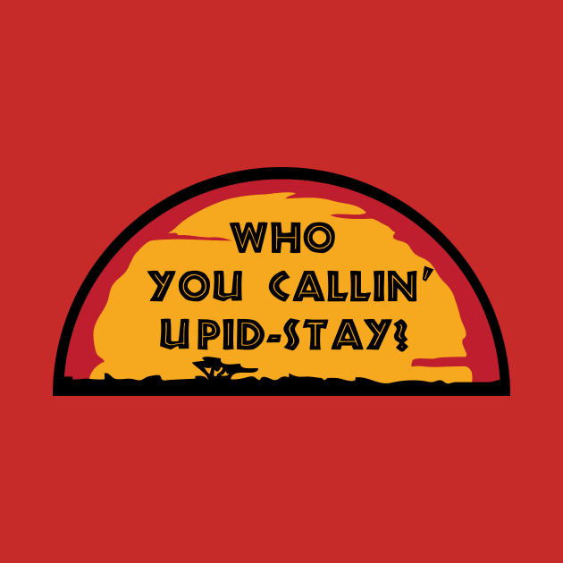 Who You Callin' Upid-Stay by KimbasCreativeOutlet