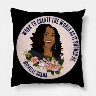 Michelle Obama: Work To Create The World As It Should Be Pillow