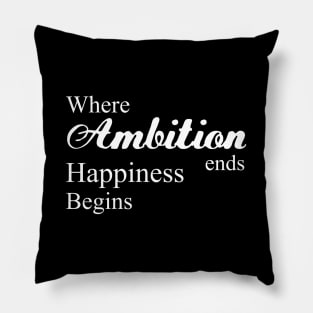 Where ambition ends happiness begins, Happiness begins Pillow