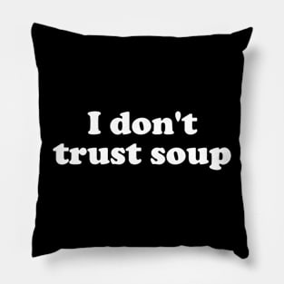 I Don't Trust Soup Pillow