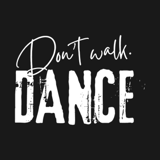 Don't Walk. Dance T-Shirt