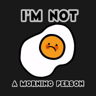 Amazing And Funny Text I'm Not A Morning Person With Fried Egg T-Shirt