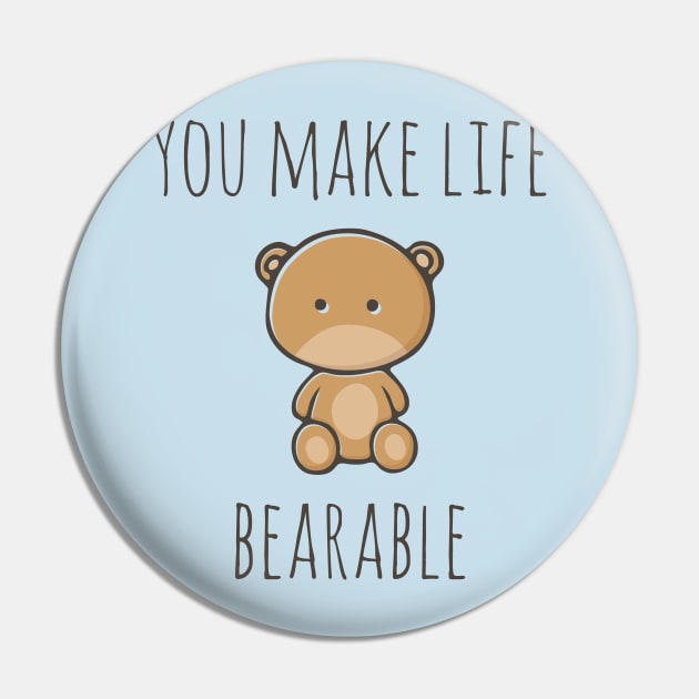 You Make Life Bearable Pin by myndfart