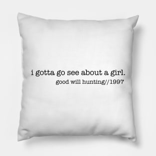 I gotta go see about a girl Pillow