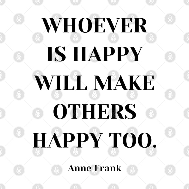 Anne Frank Quote - Whoever is Happy Will Make Others Happy Too by Everyday Inspiration