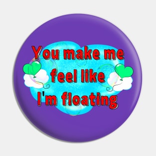 You Make Me Feel Like I'm Floating Pin