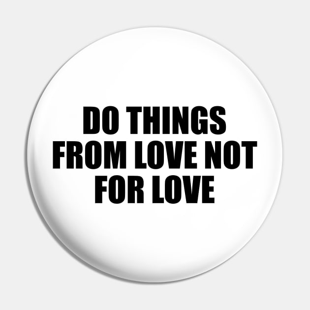 Do things from love not for love Pin by BL4CK&WH1TE 