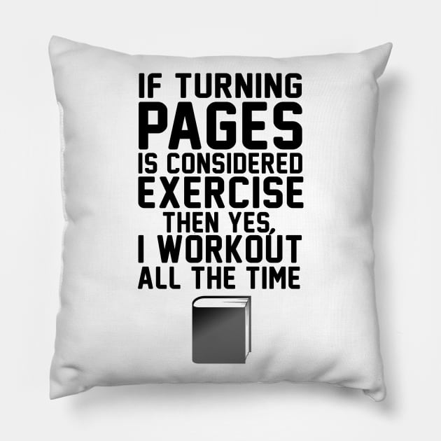 If Turning Pages Is Considered Excercise  Then Yes, I Workout  All The Time Pillow by shopbudgets