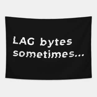 Lag bytes sometimes gaming pun Tapestry