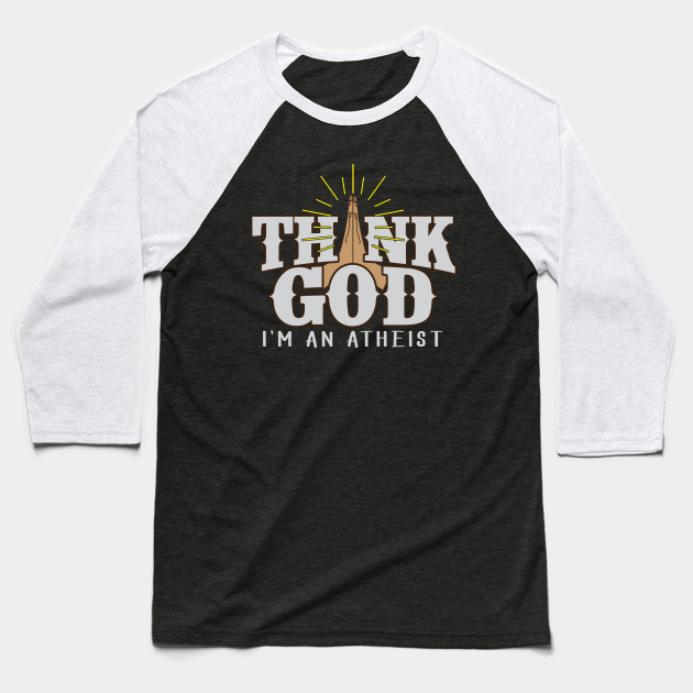 Thank God I M An Atheist Funny Joke Praying Hands Atheist Baseball T Shirt Teepublic