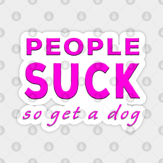 People Suck So Get A Dog Pink Magnet by Shawnsonart