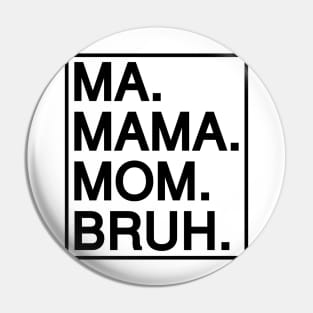 Mom To Bruh Pin