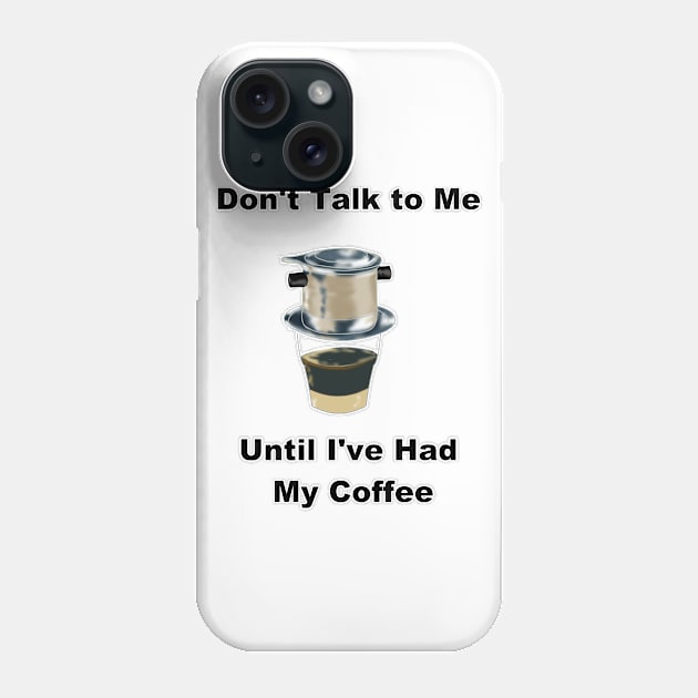 Don't Talk to Me Until I've Had My Coffee (Vietnamese Coffee Humor) Phone Case by AZNSnackShop