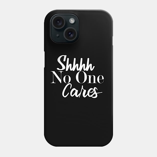 Shh No One Cares Phone Case by idlamine