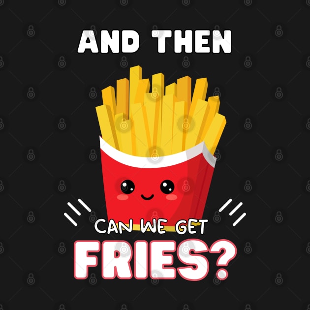 and then can we get Fries? by ProLakeDesigns