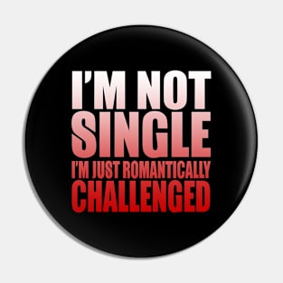 I'm Not Single, I'm Romantically Challenged Pin