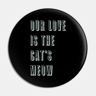 Our love is The Cat's Meow Pin