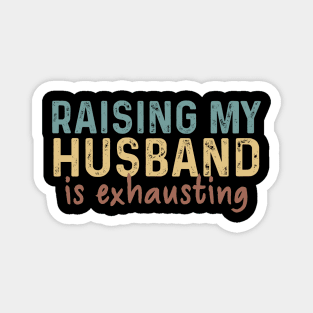 Raising My Husband Is Exhausting Funny Magnet