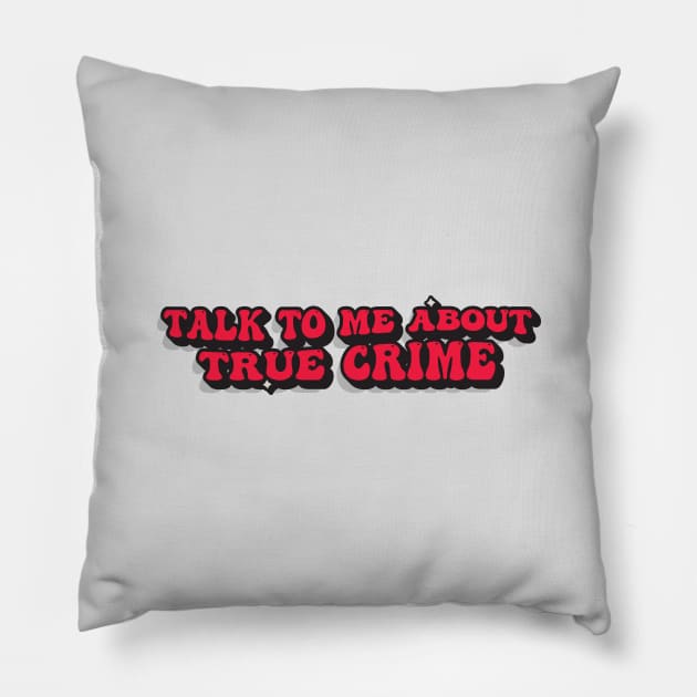 TALK TO ME ABOUT TRUE CRIME Pillow by ScritchDesigns