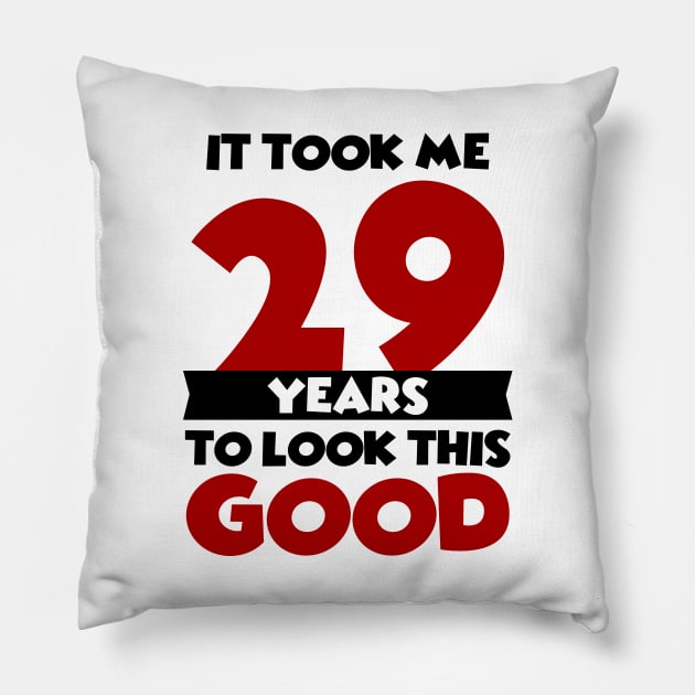 It took me 29 years to look this good Pillow by colorsplash