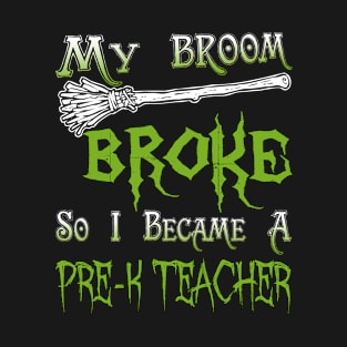 My Broom Broke So I Became A Pre-K Teacher T-Shirt