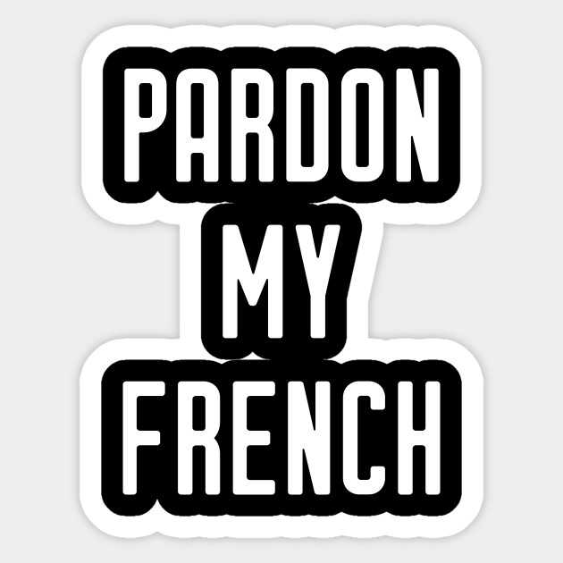 Pardon My French Funny Pardon My French Sticker Teepublic