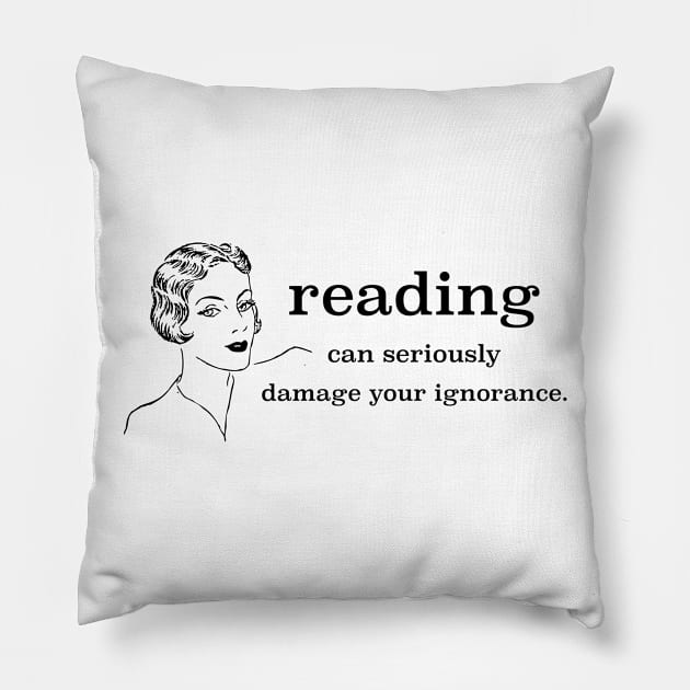 Reading Can Seriously Damage Your Ignorance Pillow by radicalreads