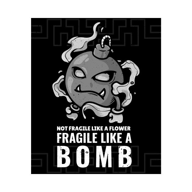 Not Fragile Like A Flower Fragile Like A Bomb by lildoodleTees