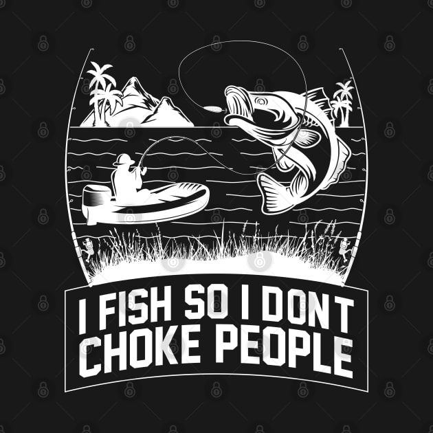 I Fish So I Don't Choke People Fishing Gift Funny Fisherman by Herotee