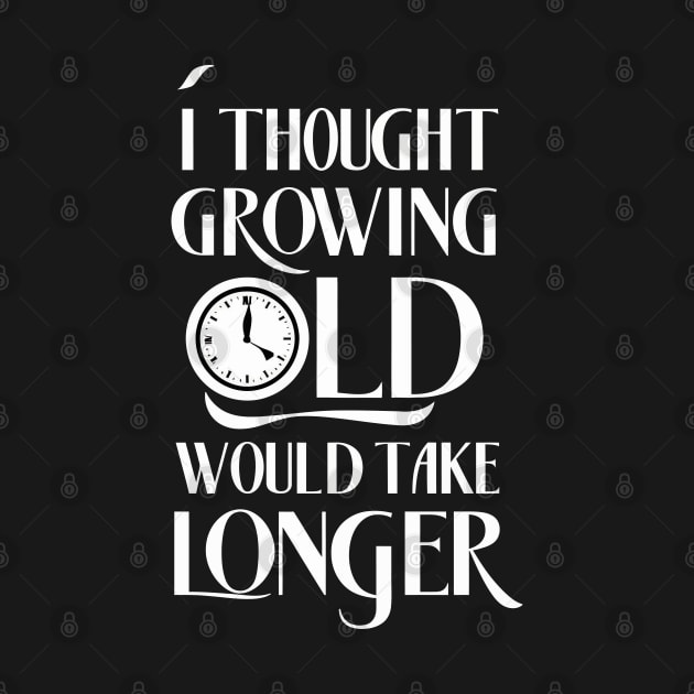 I Thought Growing Old Would Take Longer by FunnyZone