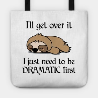 I'll Get Over It I Just Need To Be Dramatic First Funny Sloth Tote