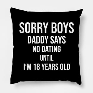 Sorry boys! No dating until I'm 18 Pillow