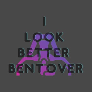 I Look Better Bent Over Bending Girl Yoga Position Fun and Funny Girl Gift T-Shirt